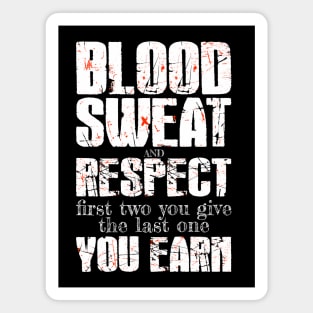 Blood, sweat, and respect. The first two you give and the last one you earn. Magnet